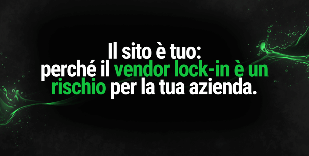 Il sito è tuo: perché il vendor lock-in è un rischio per la tua azienda