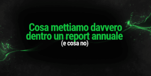 Cosa mettiamo davvero dentro un report annuale (e cosa no)